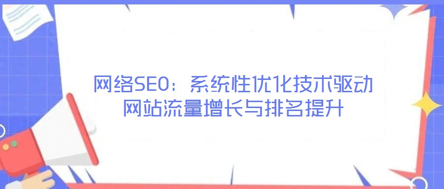 網絡SEO:系統性優化技術驅動網站流量增長與排名提升