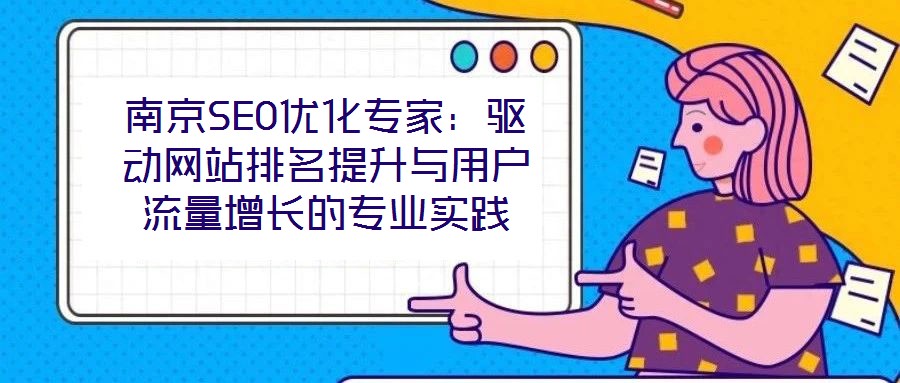 南京SEO優化專家：驅動網站排名提升與用戶流量增長的專業實踐