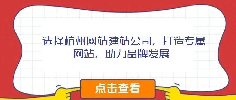  選擇杭州網(wǎng)站建站公司，打造專屬網(wǎng)站，助力品牌發(fā)展