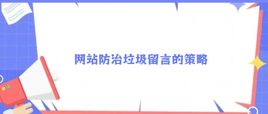網(wǎng)站防治垃圾留言的策略