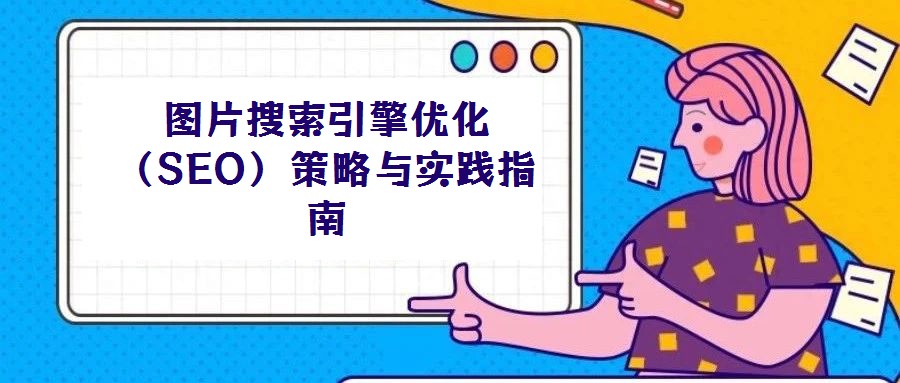 圖片搜索引擎優化(SEO)策略與實踐指南