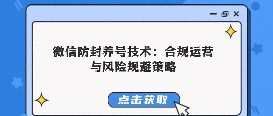 微信防封養(yǎng)號技術(shù):合規(guī)運營與風(fēng)險規(guī)避策略