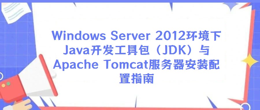 Windows Server 2012環(huán)境下Java開發(fā)工具包(JDK)與Apache Tomcat服務(wù)器安裝配置指南