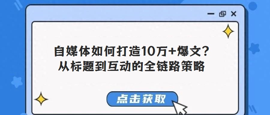 自媒體如何打造10萬+爆文?從標(biāo)題到互動的全鏈路策略