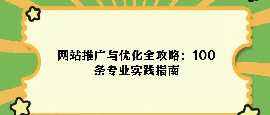 網(wǎng)站推廣與優(yōu)化全攻略:100條專業(yè)實(shí)踐指南