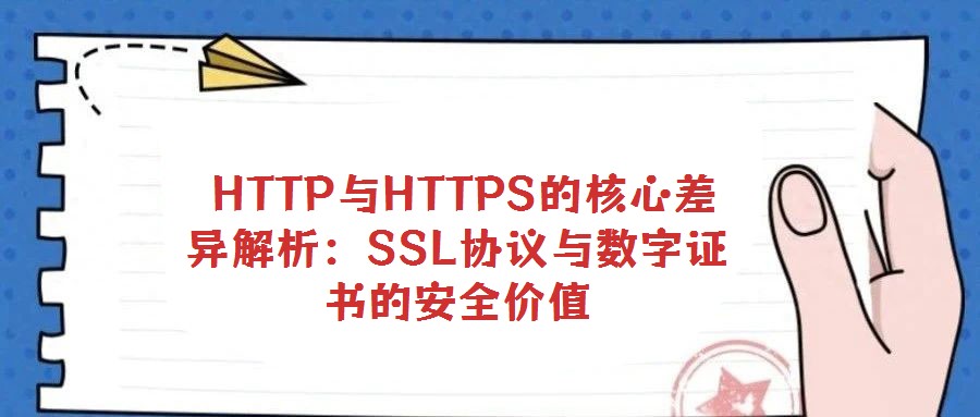  HTTP與HTTPS的核心差異解析：SSL協議與數字證書的安全價值