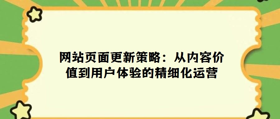 網(wǎng)站頁面更新策略:從內(nèi)容價值到用戶體驗的精細化運營