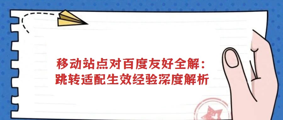  移動站點對百度友好全解：跳轉適配生效經驗深度解析