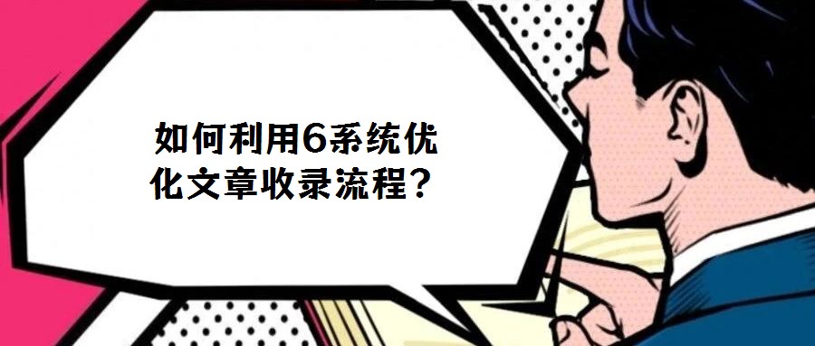 如何利用6系統優化文章收錄流程?