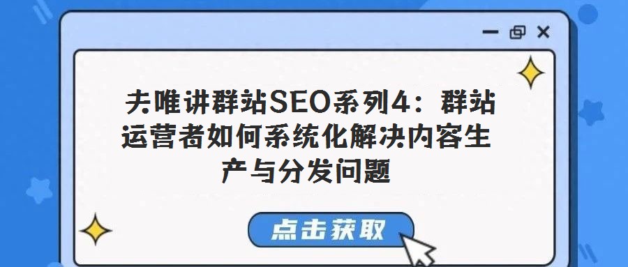  夫唯講群站SEO系列4：群站運營者如何系統(tǒng)化解決內(nèi)容生產(chǎn)與分發(fā)問題