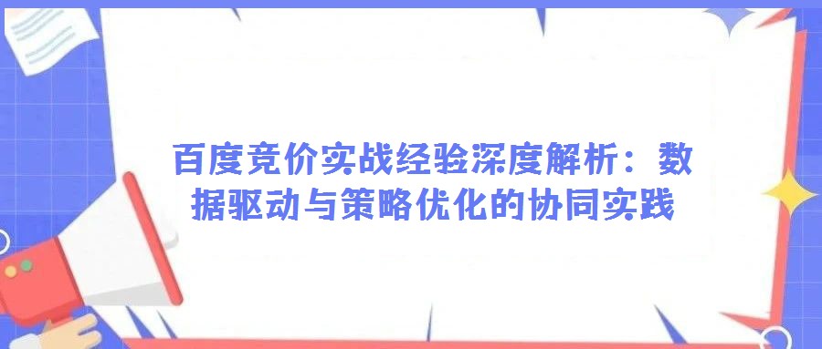 百度競(jìng)價(jià)實(shí)戰(zhàn)經(jīng)驗(yàn)深度解析:數(shù)據(jù)驅(qū)動(dòng)與策略優(yōu)化的協(xié)同實(shí)踐