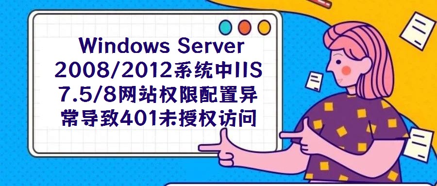 Windows Server 2008/2012系統(tǒng)中IIS 7.5/8網(wǎng)站權(quán)限配置異常導(dǎo)致401未授權(quán)訪問故障解析